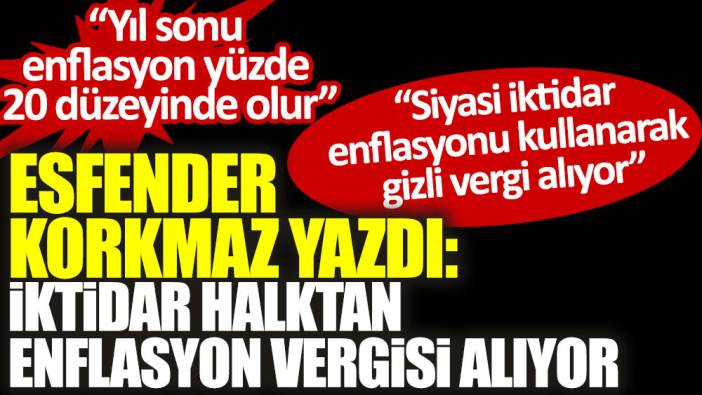 İktidar halktan enflasyon vergisi alıyor