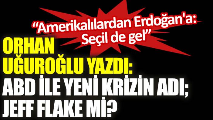 ABD ile yeni krizin adı; Jeff Flake mi?