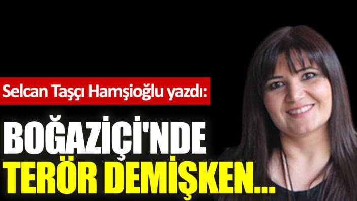 Boğaziçi'nde terör demişken…