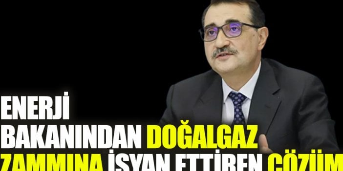 Enerji Bakanından, doğalgaz zammına isyan ettiren çözüm