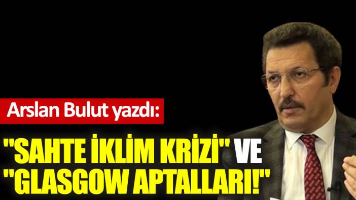 ''Sahte iklim krizi'' ve ''Glasgow aptalları!''