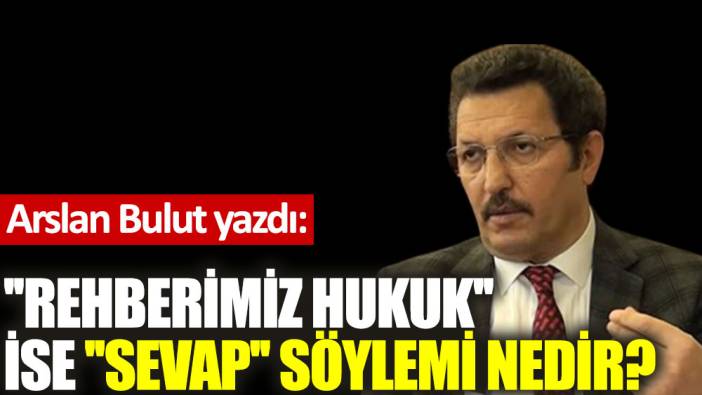 ''Rehberimiz hukuk'' ise ''sevap'' söylemi nedir?