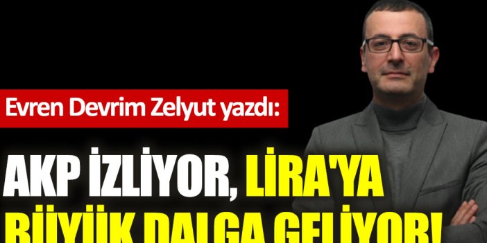 AKP izliyor, Lira'ya büyük dalga geliyor!