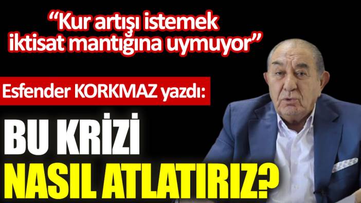 Bu krizi nasıl atlatırız?