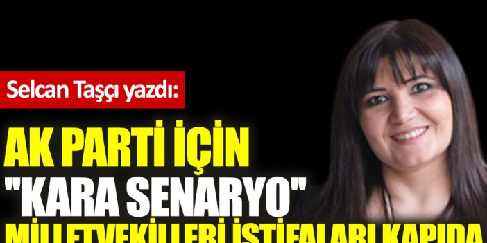AK Parti için ''kara senaryo'' Milletvekilleri istifaları kapıda
