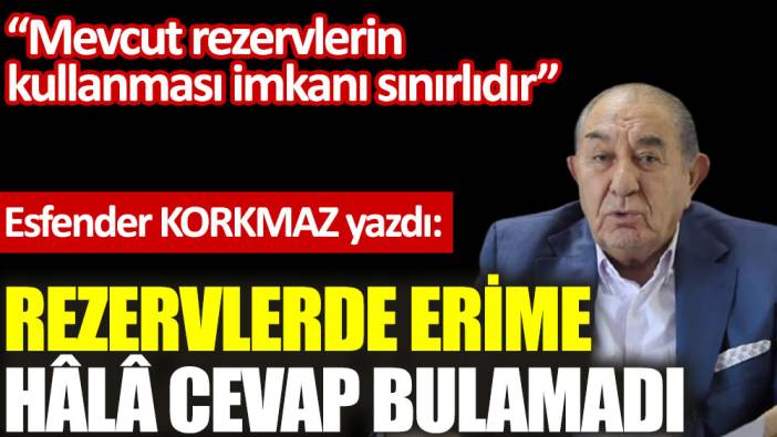 Rezervlerde erime hâlâ cevap bulamadı