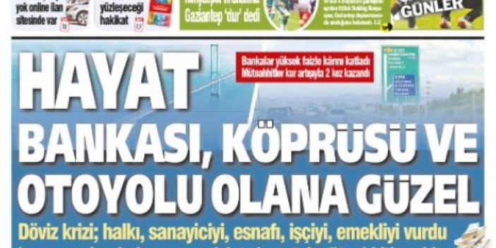 Yeniçağ Gazetesi bugün muhteşem bir başlıkla çıktı. Hayat; bankası, köprüsü ve otoyolu olana güzel