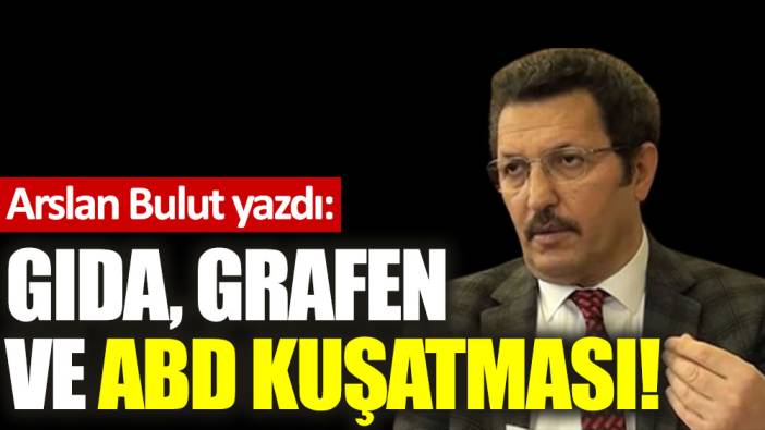 Gıda, grafen ve ABD kuşatması!