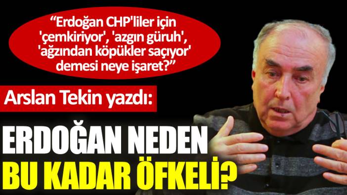 Erdoğan neden bu kadar öfkeli?