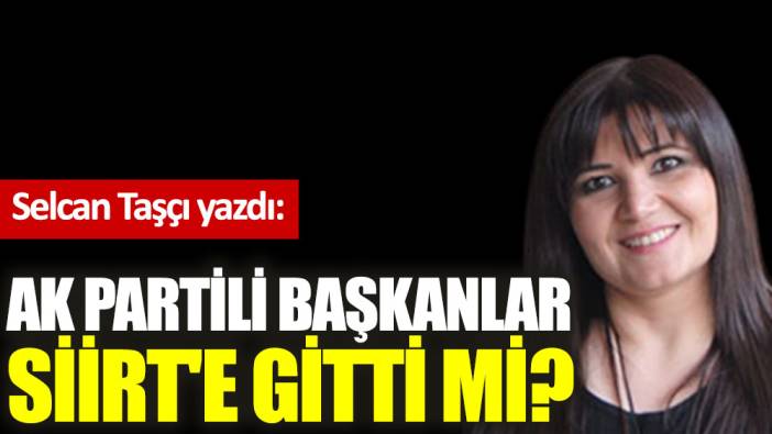 AK Partili Başkanlar Siirt'e gitti mi?