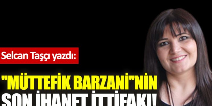 ''Müttefik Barzani''nin son ihanet ittifakı!