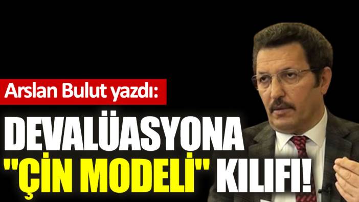 Devalüasyona ''Çin modeli'' kılıfı!