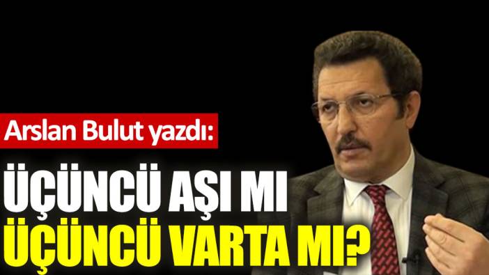 Üçüncü aşı mı üçüncü varta mı?