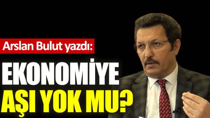 Ekonomiye aşı yok mu?