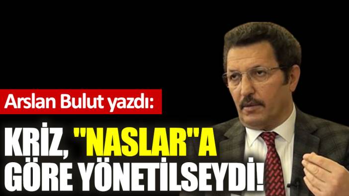 Kriz, ''naslar''a göre yönetilseydi!