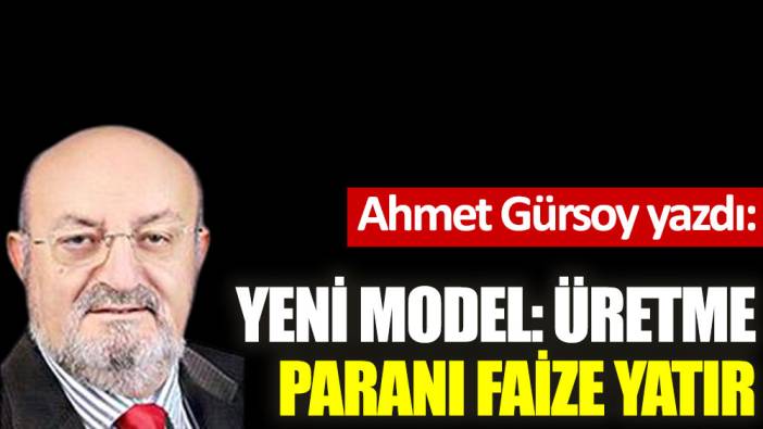 Yeni Model: Üretme, paranı faize yatır