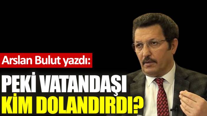 Peki vatandaşı kim dolandırdı?