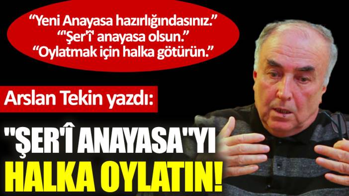 ''Şer'î anayasa''yı halka oylatın!