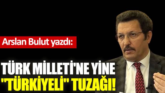 Türk Milleti'ne yine ''Türkiyeli'' tuzağı!