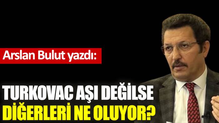 Turkovac aşı değilse diğerleri ne oluyor?