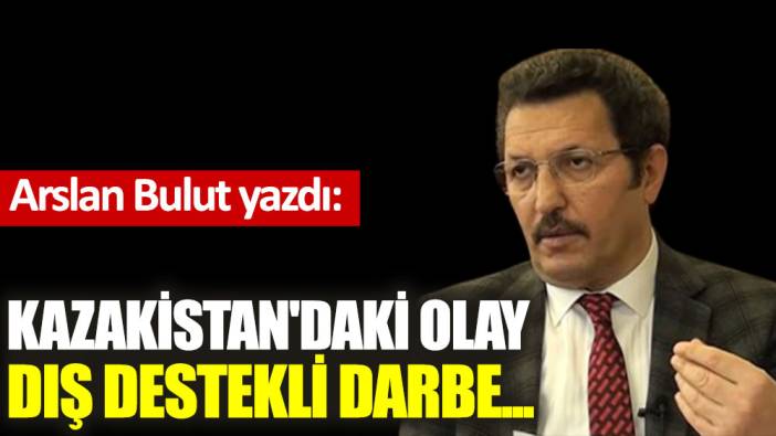 Kazakistan'daki olay dış destekli darbe...