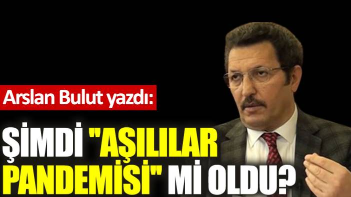 Şimdi ''aşılılar pandemisi'' mi oldu?