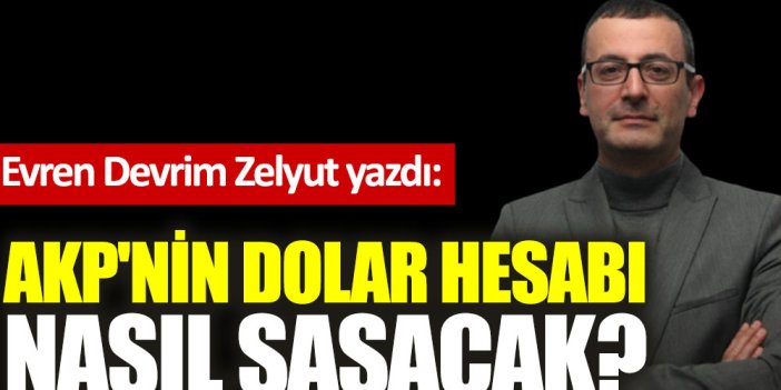 AKP'nin dolar hesabı nasıl şaşacak?