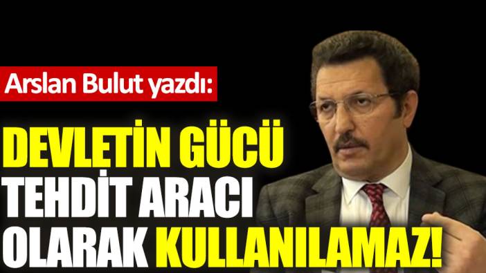 Devletin gücü tehdit aracı olarak kullanılamaz!