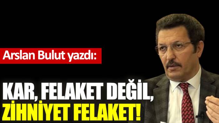 Kar, felaket değil, zihniyet felaket!