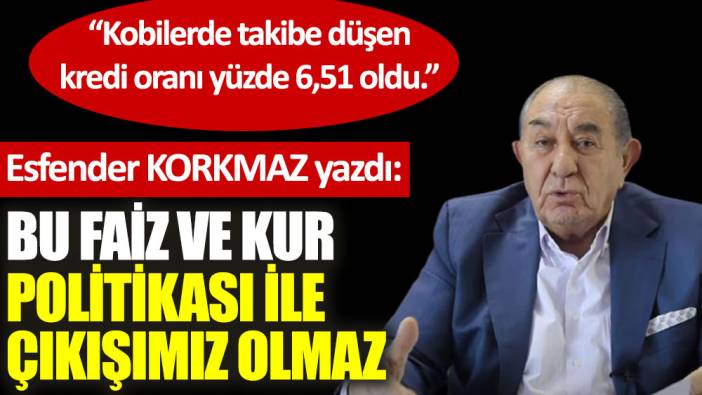 Bu faiz ve kur politikası ile çıkışımız olmaz