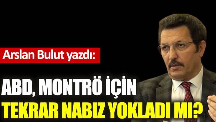 ABD, Montrö için tekrar nabız yokladı mı?