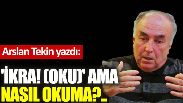 'İkra! (Oku)' Ama nasıl okuma?..