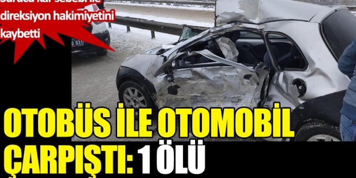 Otobüs ile otomobil çarpıştı: 1 ölü