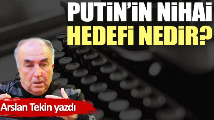 Putin'in nihaî hedefi nedir?