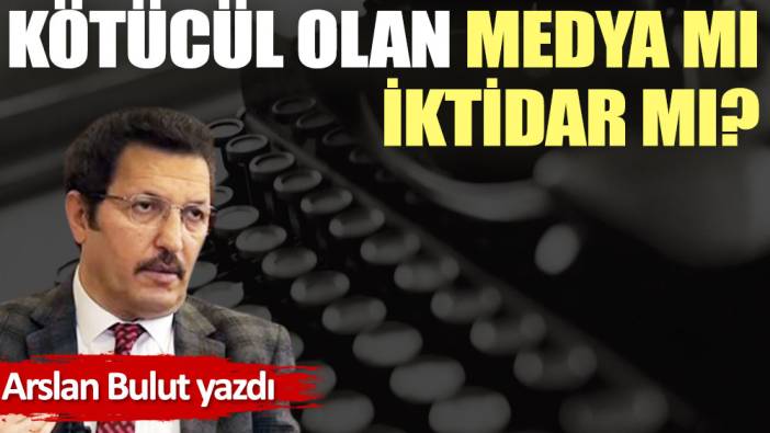 Kötücül olan medya mı iktidar mı?