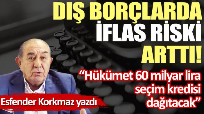 Dış borçlarda iflas riski arttı!