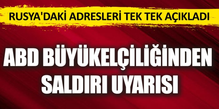 Rusya'daki adresleri tek tek açıkladı! ABD Büyükelçiliğinden flaş saldırı uyarısı