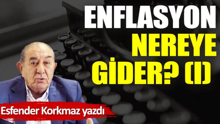 Enflasyon nereye gider? (I)