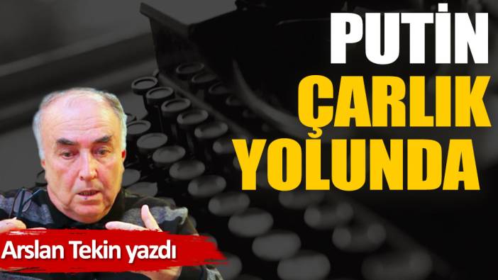 Putin Çarlık yolunda