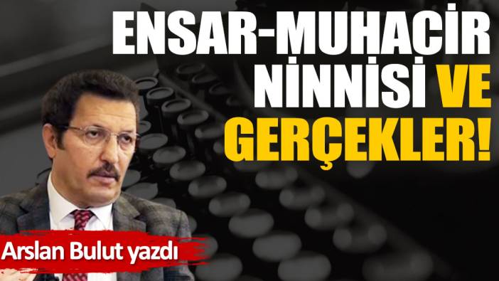 Ensar-muhacir ninnisi ve gerçekler!