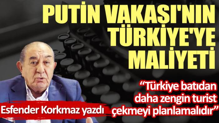 Putin Vakası'nın Türkiye'ye maliyeti