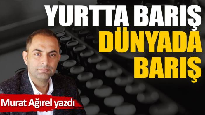 Yurtta barış dünyada barış