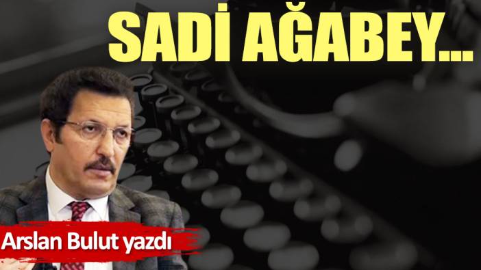 Sadi Ağabey...