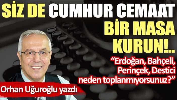 Siz de Cumhur Cemaat bir masa kurun!..