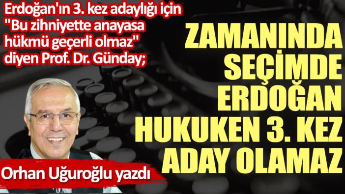 Zamanında seçimde Erdoğan hukuken 3. kez aday olamaz