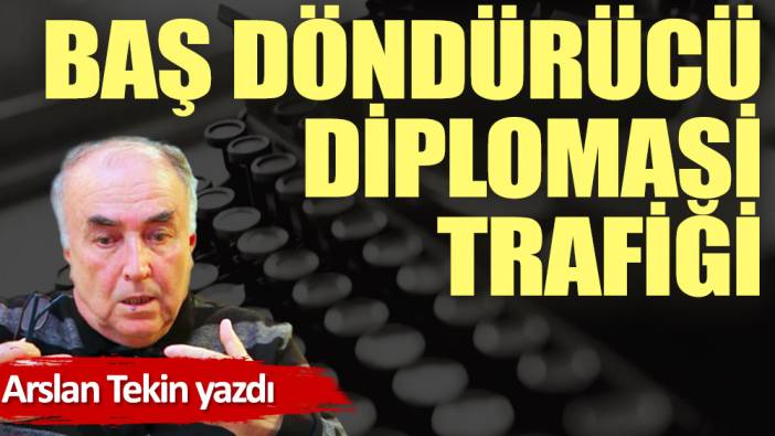 Baş döndürücü diplomasi trafiği