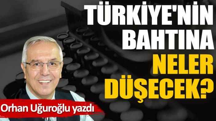 Türkiye'nin bahtına neler düşecek?