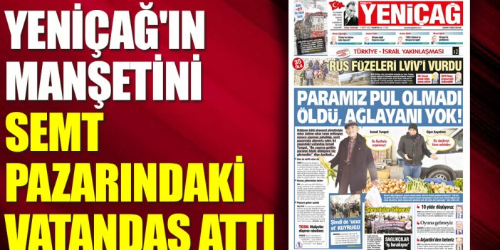 Yeniçağ'ın manşetini semt pazarındaki vatandaş attı