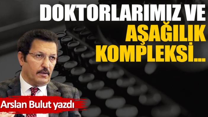 Doktorlarımız ve aşağılık kompleksi...