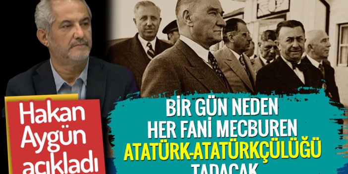 Hakan Aygün bir gün neden her faninin mecburen Atatürk-Atatürkçülüğü tadacağını açıkladı
